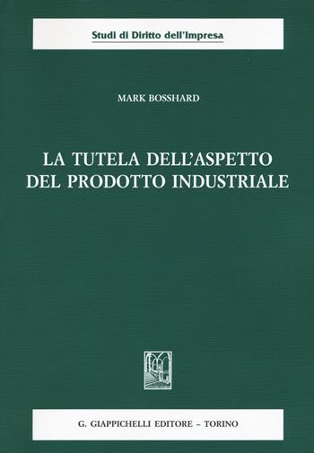 La tutela dell'aspetto del prodotto industriale - Mark Bosshard - Libro Giappichelli 2015, Studi di diritto dell'impresa | Libraccio.it