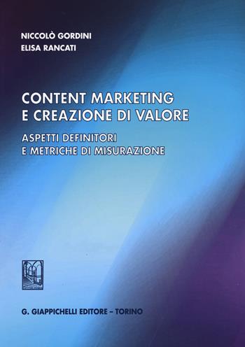 Content marketing e creazione di valore. Aspetti definitori e metriche di misurazione - Niccolò Gordini, Elisa Rancati - Libro Giappichelli 2015 | Libraccio.it