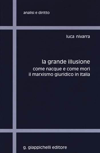 La grande illusione. Come nacque e come morì il marxismo giuridico in Italia - Luca Nivarra - Libro Giappichelli 2015, Analisi e diritto. Serie storica | Libraccio.it