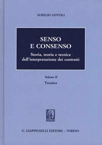Senso e consenso. Storia, teoria e tecnica dell'interpretazione dei contratti. Vol. 2: Tecnica - Aurelio Gentili - Libro Giappichelli 2015 | Libraccio.it