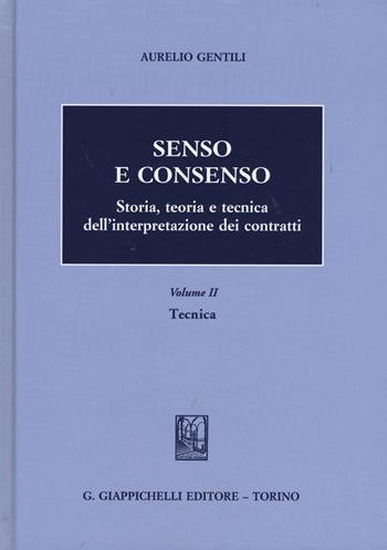 Senso e consenso. Storia, teoria e tecnica dell'interpretazione dei contratti. Vol. 2: Tecnica. - Aurelio Gentili - Libro Giappichelli 2015 | Libraccio.it