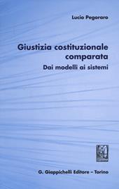 Giustizia costituzionale comparata. Dai modelli ai sistemi