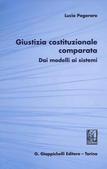 Giustizia costituzionale comparata. Dai modelli ai sistemi - Lucio Pegoraro - Libro Giappichelli 2015 | Libraccio.it