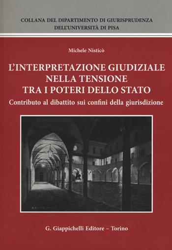 L'interpretazione giudiziale nella tensione tra i poteri dello stato. Contributo al dibattito sui confini della giurisdizione - Michele Nisticò - Libro Giappichelli 2015, Collana del Dipartimento di Giurisprudenza dell'Università di Pisa | Libraccio.it