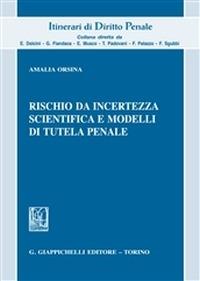 Rischio da incertezza scientifica e modelli di tutela penale - Amalia Orsina - Libro Giappichelli 2015, Itinerari di diritto penale | Libraccio.it