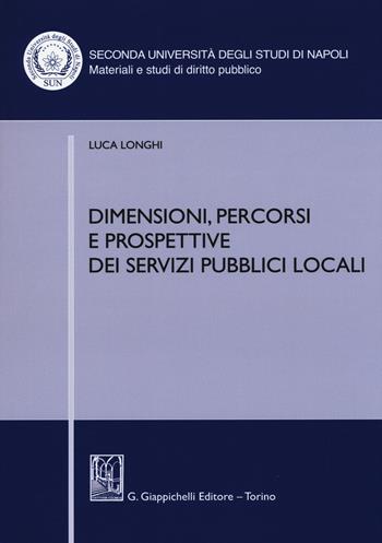 Dimensioni, percorsi e prospettive dei servizi pubblici locali - Luca Longhi - Libro Giappichelli 2015, Sec.Univ.Na-Mat. e studi di diritto pubb. | Libraccio.it