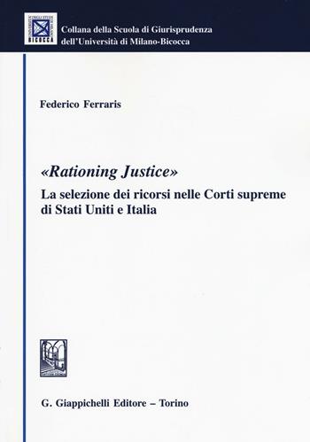 «Rationing justice». La selezione dei ricorsi nelle Corti supreme di Stati Uniti e Italia - Federico Ferraris - Libro Giappichelli 2016, Univ. Milano Bicocca-Scuola di giurispr. | Libraccio.it
