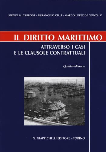 Il diritto marittimo. Attraverso i casi e le clausole contrattuali - Sergio Maria Carbone, Pierangelo Celle, Marco Lopez de Gonzalo - Libro Giappichelli 2015 | Libraccio.it