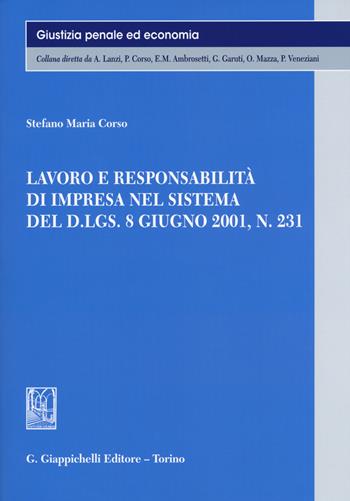 Lavoro e responsabilità di impresa nel sistema del D.LGS. 8 giugno 2001, n. 231 - Stefano Maria Corso - Libro Giappichelli 2015, Giustizia penale ed economia | Libraccio.it