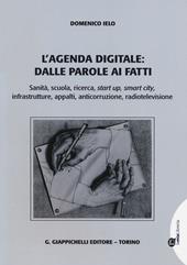 L' agenda digitale: dalle parole ai fatti. Sanità, scuola, ricerca, start up, smart city, infrastrutture, appalti, anticorruzione, radiotelevisione