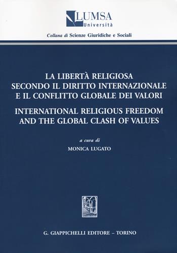 La libertà religiosa secondo il diritto internazionale e il conflitto globale dei valori-International religious freedom and the global clash of values  - Libro Giappichelli 2015, Scienze giuridiche e sociali | Libraccio.it
