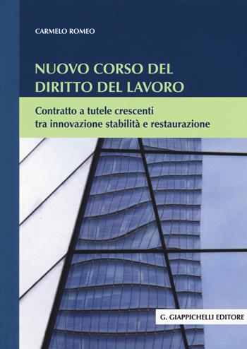 Nuovo corso del diritto del lavoro. Contratto a tutele crescenti tra innovazione stabilità e restaurazione - Carmelo Romeo - Libro Giappichelli 2015 | Libraccio.it
