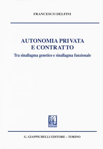 Autonomia privata e contratto. Tra sinallagma genetico e sinallagma funzionale - Francesco Delfini - Libro Giappichelli 2015 | Libraccio.it