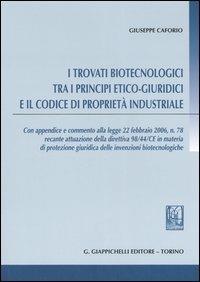 I trovati biotecnologici tra i principi etico-giuridici e il codice di proprietà industriale - Giuseppe Caforio - Libro Giappichelli 2006 | Libraccio.it