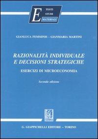 Razionalità individuale e decisioni strategiche. Esercizi di microeconomia - Gianluca Femminis, Gianmaria Martini - Libro Giappichelli 2006, Economia. Testi, studi, materiali | Libraccio.it