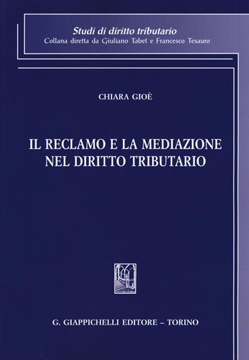 Il reclamo e la mediazione nel diritto tributario - Chiara Gioé - Libro Giappichelli 2015, Studi di diritto tributario | Libraccio.it