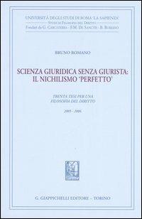 Scienza giuridica senza giurista: il nischilismo «perfetto». Trenta tesi per una filosofia del diritto 2005-2006 - Bruno Romano - Libro Giappichelli 2006, Univ.Roma-Studi di filosofia del diritto | Libraccio.it