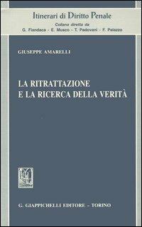 La ritrattazione e la ricerca della verità - Giuseppe Amarelli - Libro Giappichelli 2006, Itinerari di diritto penale | Libraccio.it