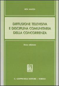 Diffusione televisiva e disciplina comunitaria della concorrenza - Rita Mazza - Libro Giappichelli 2006 | Libraccio.it