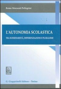 L'autonomia scolastica. Tra sussidiarietà, differenziazioni e pluralismi - Remo Morzenti Pellegrini - Libro Giappichelli 2006 | Libraccio.it