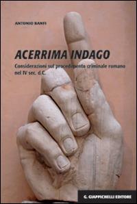 Acerrima indago. Considerazioni sul procedimento criminale romano nel IV sec. d.C. - Antonio M. Banfi - Libro Giappichelli 2013 | Libraccio.it