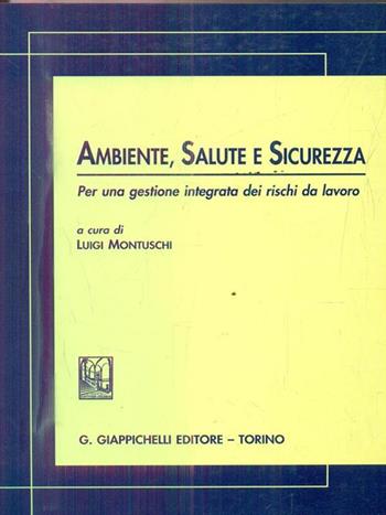 Ambiente, salute e sicurezza. Per una gestione integrata dei rischi da lavoro - Luigi Montuschi - Libro Giappichelli 1997 | Libraccio.it
