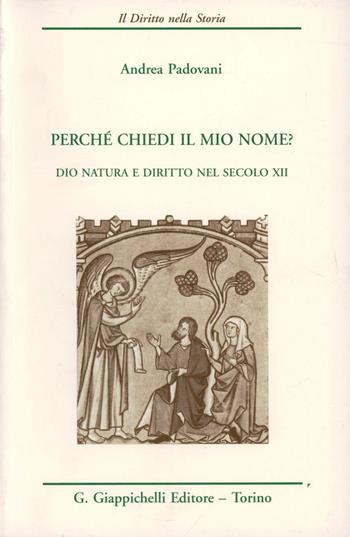 Perché chiedi il mio nome? Dio, natura e diritto nel secolo XII - Andrea Padovani - Libro Giappichelli 1997, Il diritto nella storia. Testi | Libraccio.it