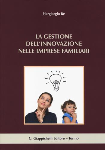 La gestione dell'innovazione nelle imprese familiari - Piergiorgio Re - Libro Giappichelli 2014 | Libraccio.it