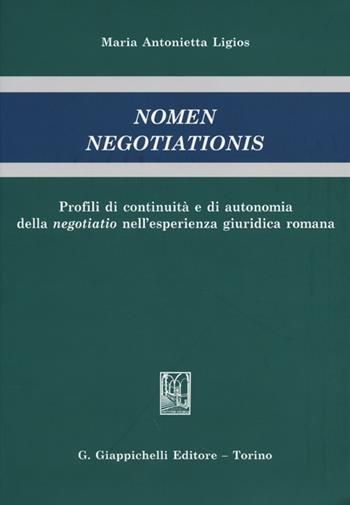 Nomen negotiationis. Profili di continuità e di autonomia della negotiatio nell'esperienza giuridica romana - Maria Antonietta Ligios - Libro Giappichelli 2013 | Libraccio.it