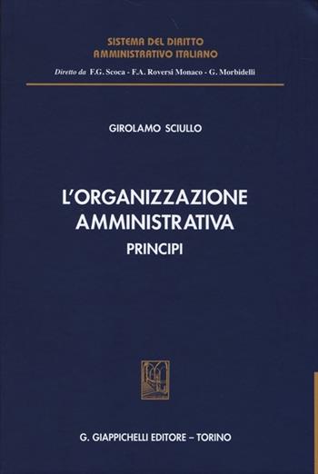 L'organizzazione amministrativa. Principi - Girolamo Sciullo - Libro Giappichelli 2013, Sistema del diritto amministrativo italiano | Libraccio.it