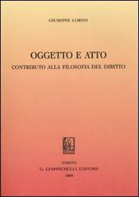 Oggetto e atto. Contributo alla filosofia del diritto - Giuseppe Lorini - Libro Giappichelli 2008 | Libraccio.it