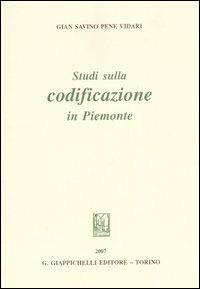Studi sulla codificazione in Piemonte - Gian Savino Pene Vidari - Libro Giappichelli 2007, Storia giuridica degli Stati sabaudi | Libraccio.it