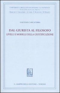 Dal giurista al filosofo. Livelli e modelli della giustificazione - Gaetano Carcaterra - Libro Giappichelli 2007, Univ.Roma-Studi di filosofia del diritto | Libraccio.it