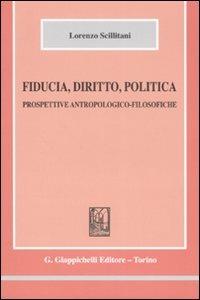 Fiducia, diritto, politica. Prospettive antropologico-filosofiche - Lorenzo Scillitani - Libro Giappichelli 2007 | Libraccio.it