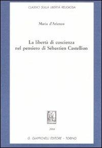 La libertà di coscienza nel pensiero di Sébastien Castellion - Maria D'Arienzo - Libro Giappichelli 2008, Classici sulla libertà religiosa | Libraccio.it