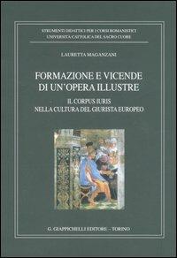 Formazione e vicende di un'opera illustre. Il corpus iuris nella cultura del giurista europeo - Lauretta Maganzani - Libro Giappichelli 2007 | Libraccio.it