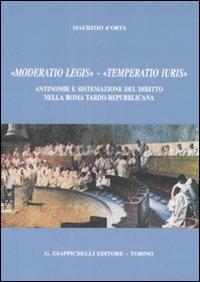 «Moderatio legis», «Temperatio iuris». Antinomie e sistemazione del diritto nella Roma tardo-repubblicana - Maurizio D'Orta - Libro Giappichelli 2008 | Libraccio.it