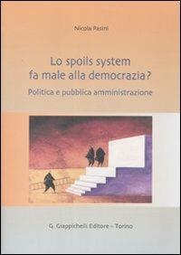 Lo spoils system fa male alla democrazia? Politica e pubblica amministrazione - Nicola Pasini - Libro Giappichelli 2007 | Libraccio.it