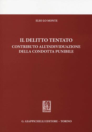 Il delitto tentato. Contributo all'individuazione della condotta punibile - Elio Lo Monte - Libro Giappichelli 2014 | Libraccio.it