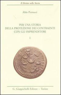 Per una storia della protezione dei contraenti con gli imprenditori. Vol. 1 - Aldo Petrucci - Libro Giappichelli 2007, Il diritto nella storia. Testi | Libraccio.it