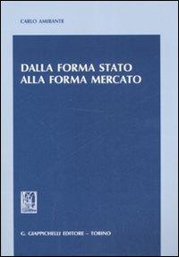 Dalla forma stato alla forma mercato - Carlo Amirante - Libro Giappichelli 2008 | Libraccio.it