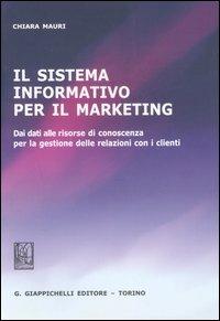 Il sistema informativo per il marketing. Dei dati alle risorse di conoscenza per la gestione delle relazioni con i clienti - Chiara Mauri - Libro Giappichelli 2007 | Libraccio.it