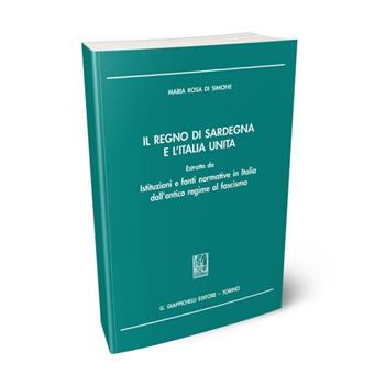 Il Regno di Sardegna e l'Italia unita. Estratto da istituzioni e fonti normative in Italia dall'antico regime al fascismo - Maria Rosa Di Simone - Libro Giappichelli 2009 | Libraccio.it