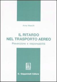 Il ritardo nel trasporto aereo. Prevenzione e responsabilità - Anna Masutti - Libro Giappichelli 2008 | Libraccio.it
