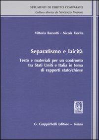 Separatismo e laicità. Testo e materiali per un confronto tra Stati Uniti e Italia in tema di rapporti stato-chiese - Vittoria Barsotti, Nicola Fiorita - Libro Giappichelli 2008, Strumenti di diritto comparato | Libraccio.it
