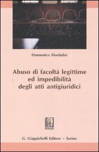 Abuso di facoltà legittime ed impedibilità degli atti antigiuridici - Domenico Fiordalisi - Libro Giappichelli 2008 | Libraccio.it