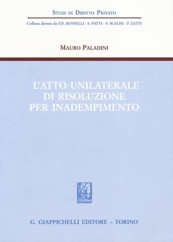 L'atto unilaterale di risoluzione per inadempimento - Mauro Paladini - Libro Giappichelli 2013, Studi di diritto privato | Libraccio.it