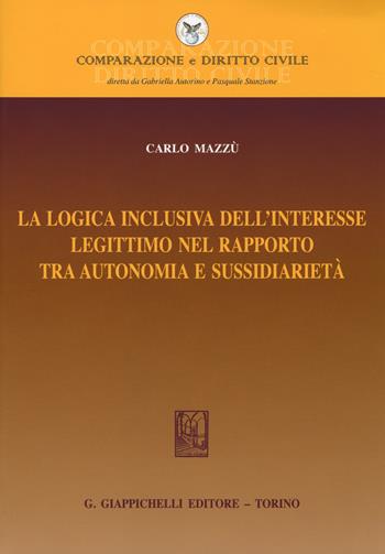 La logica inclusiva dell'interesse legittimo nel rapporto tra autonomia e sussidiarietà - Carlo Mazzù - Libro Giappichelli 2014, Comparazione e Diritto Civile | Libraccio.it