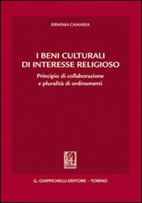 I beni culturali di interesse religioso. Principio di collaborazione e pluralità di ordinamenti - Erminia Camassa - Libro Giappichelli 2013 | Libraccio.it