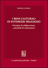 I beni culturali di interesse religioso. Principio di collaborazione e pluralità di ordinamenti - Erminia Camassa - Libro Giappichelli 2013 | Libraccio.it